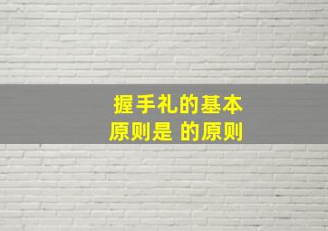 握手礼的基本原则是 的原则